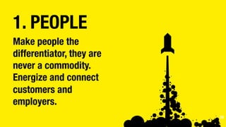 1. PEOPLE
Make people the
differentiator, they are
never a commodity.
Energize and connect
customers and
employers.

 30
 