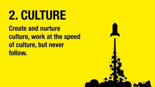 2. CULTURE
Create and nurture
culture, work at the speed
of culture, but never
follow.


 31
 