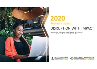 Next Generation Consultants ‒ All rights reserved
Research report
DISRUPTION WITH IMPACT
Hindsight, insight, foresight & guidance
2020
 