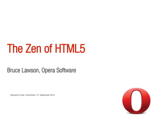 The Zen of HTML5
Bruce Lawson, Opera Software


 Disruptive Code / Stockholm / 21 September 2010
 