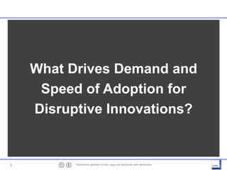 8 Permission granted to cite, copy and distribute with attribution
What Drives Demand and
Speed of Adoption for
Disruptive...