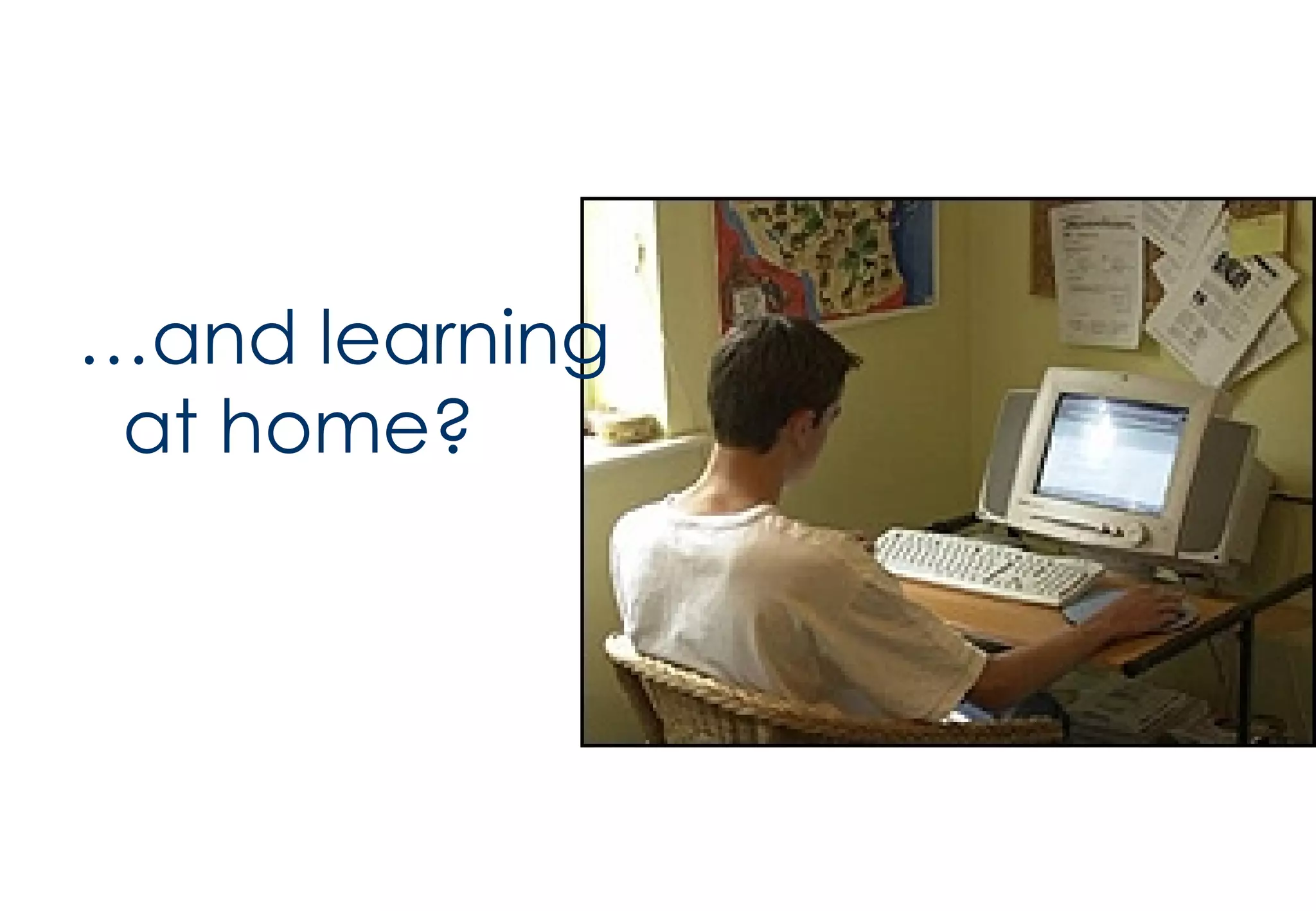 … and learning at home? 