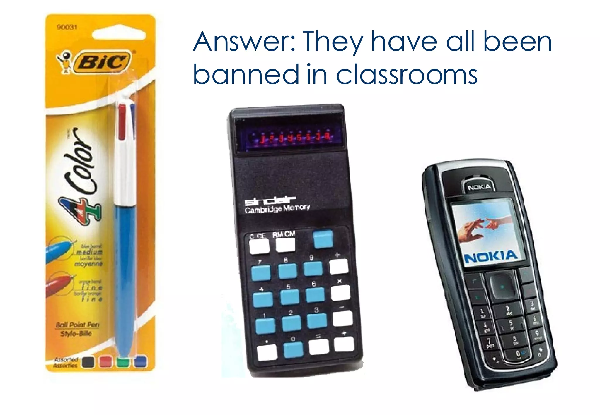 Answer: They have all been banned in classrooms 