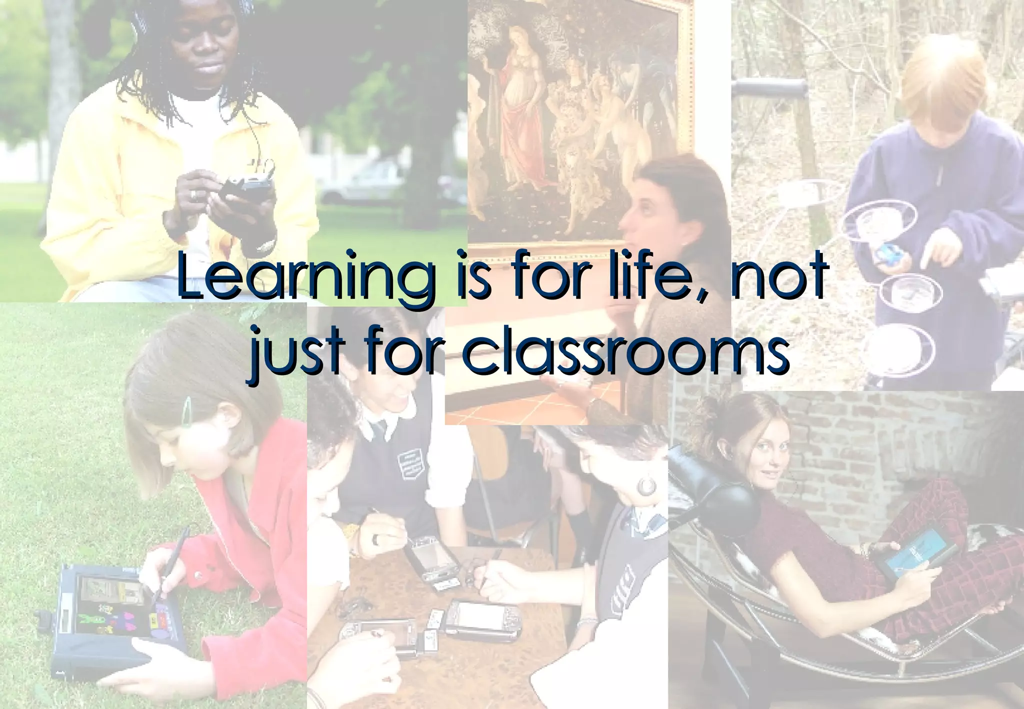 Learning is for life, not just for classrooms 