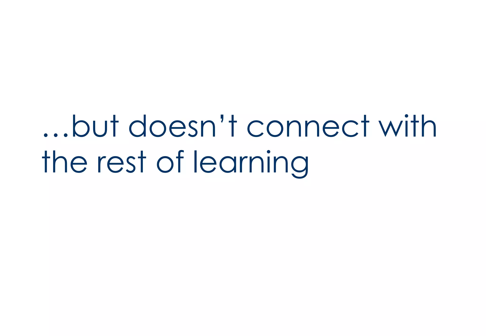 … but doesn’t connect with the rest of learning 