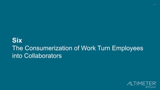 18
Six
The Consumerization of Work Turn Employees
into Collaborators
 
