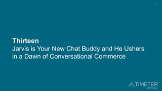 34
Thirteen
Jarvis is Your New Chat Buddy and He Ushers
in a Dawn of Conversational Commerce
 