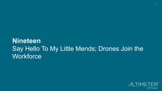 50
Nineteen
Say Hello To My Little Mends; Drones Join the
Workforce
 