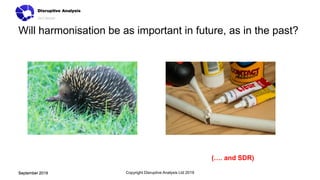 Will harmonisation be as important in future, as in the past?
Copyright Disruptive Analysis Ltd 2019September 2019September 2019
(…. and SDR)
 