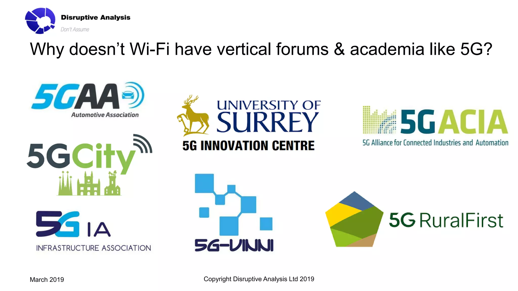 Why doesn’t Wi-Fi have vertical forums & academia like 5G?
Copyright Disruptive Analysis Ltd 2019March 2019
 