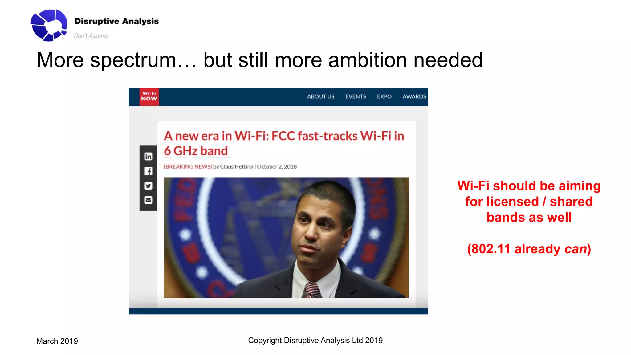 More spectrum… but still more ambition needed
Copyright Disruptive Analysis Ltd 2019March 2019
Wi-Fi should be aiming
for licensed / shared
bands as well
(802.11 already can)
 