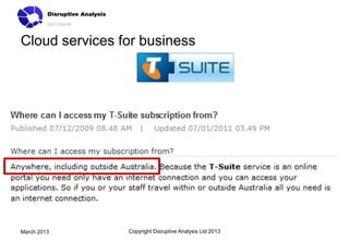 Cloud services for business




March 2013      Copyright Disruptive Analysis Ltd 2013
 