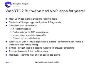 WebRTC? But we’ve had VoIP apps for years!
   Most VoIP apps are standalone “calling” tools
   Contextual / in-app oppor...