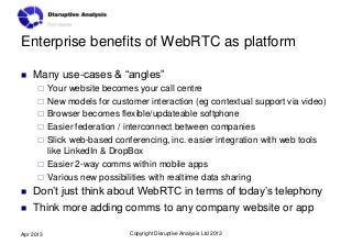 Enterprise benefits of WebRTC as platform

   Many use-cases & “angles”
          Your website becomes your call centre
...