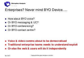 Enterprises? Never mind BYO Device.....

   How about BYO voice?
   Or BYO messaging & UC?
   Or BYO conferencing?
   ...