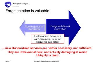 Fragmentation is valuable



                Convergence &                   Fragmentation &
                  standards  ...