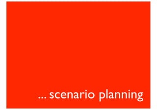 ... scenario planning
 
