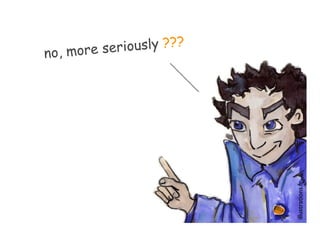 o, more ser iously ???
n




                          illustrations.fr
 