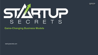 Proprietary and ConfidentialProprietary and Confidentialstartupsecrets.comGame-Changing Business Models
Game-Changing Business Models
startupsecrets.com
 