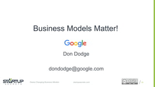 Proprietary and ConfidentialProprietary and Confidentialstartupsecrets.comGame-Changing Business Models
Business Models Matter!
23
Don Dodge
dondodge@google.com
 