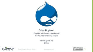 Proprietary and ConfidentialProprietary and Confidentialstartupsecrets.comGame-Changing Business Models
Dries Buytaert
Founder and Project Lead Drupal
Co-Founder and CTO Acquia
http://buytaert.net
@Dries
27
 