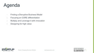 Proprietary and ConfidentialProprietary and Confidentialstartupsecrets.comGame-Changing Business Models
Agenda
1. Finding a Disruptive Business Model
2. Focusing on CORE differentiation
3. Multiply and Leverage it with innovation
4. Designing for high value
4
 