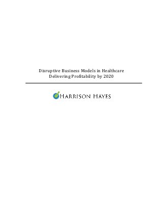 Disruptive Business Models in Healthcare
     Delivering Profitability by 2020
 