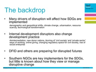 Managing disruptive change
November 2015
The backdrop
• Many drivers of disruption will affect how SDGs are
implemented
de...
