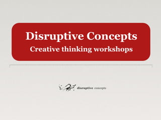 Disruptive Concepts
Creative thinking workshops
 