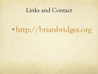 Links and Contact http://brianbridges.org 