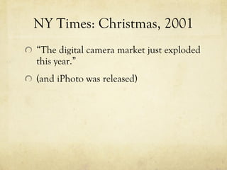 NY Times: Christmas, 2001 “ The digital camera market just exploded this year.” (and iPhoto was released) 