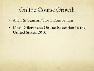 Online Course Growth Allan & Seaman/Sloan Consortium Class Differences: Online Education in the United States, 2010 