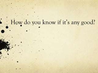 How do you know if it’s any good? 