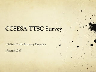 CCSESA TTSC Survey Online Credit Recovery Programs August 2010 