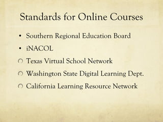 Standards for Online Courses Southern Regional Education Board iNACOL Texas Virtual School Network Washington State Digital Learning Dept. California Learning Resource Network 