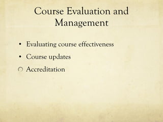 Course Evaluation and Management Evaluating course effectiveness Course updates Accreditation  