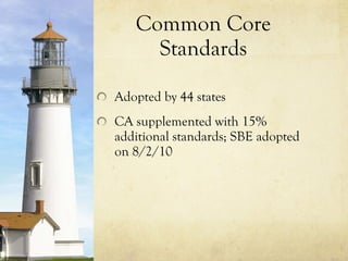 Common Core Standards Adopted by 44 states CA supplemented with 15% additional standards; SBE adopted on 8/2/10 