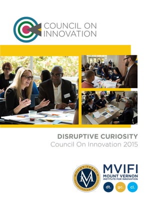 COUNCIL ON
INNOVATION
DISRUPTIVE CURIOSITY
Council On Innovation 2015
MVIFI
dt. gc. cl.
MOUNT VERNON
INSTITUTE FOR INNOVATION
 