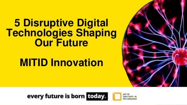 5 Disruptive Digital
Technologies Shaping
Our Future
MITID Innovation
 