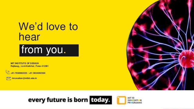 We’d love to
hear
from you.
MIT INSTITUTE OF DESIGN
Rajbaug,, Loni-Kalbhor, Pune-412201
innovation@mitid.edu.in
+91-7038982225 / +91 9834092369
 