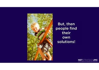 But, then
people ﬁnd
   their
    own
 solutions!
 