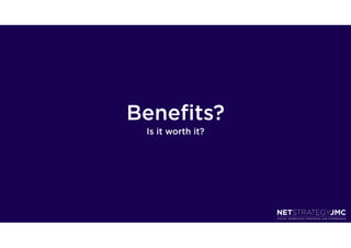 Beneﬁts?
 Is it worth it?
 