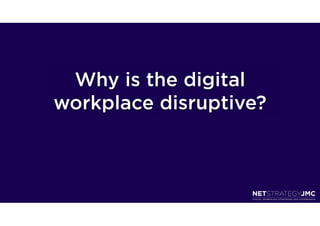 Why is the digital
workplace disruptive?
 
