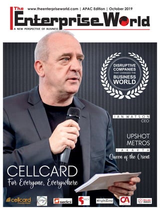 www.theenterpriseworld.com | APAC Edition | October 2019
DISRUPTIVE
COMPANIES
THAT CHANGED THE
BUSINESS
WORLD
For Everyone, Everywhere
CELLCARD
UPSHOT
METROS
Queen of the Orient
J A K A R T A
CEO
I A N W A T S O N
 