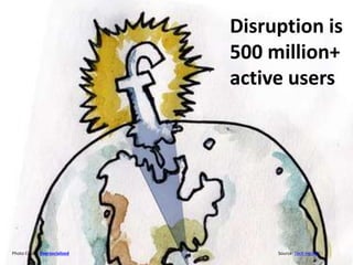 Photo Credit: jonsson Source: Techcrunch
Disruption is 2 billion videos
watched daily
 