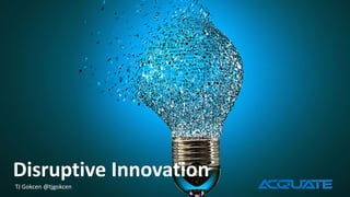 Disruptive Innovation
TJ Gokcen @tjgokcen
 