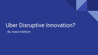 Uber Disruptive Innovation?
By: Aaron Hathorn
 
