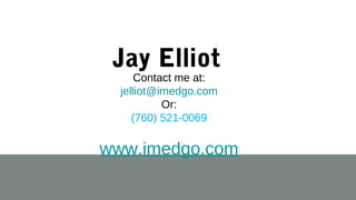 Contact me at:
jelliot@imedgo.com
Or:
(760) 521-0069
www.imedgo.com
Jay Elliot
 