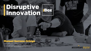 1
Disruptive
Innovation
iBox
Manuel Serrano Ortega
@manoloserrano
manuel.serrano@accenture.com
 