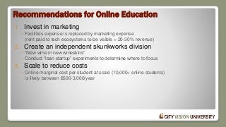 Recommendations for Online Education
1. Invest in marketing
◦ Facilities expense is replaced by marketing expense
(rent pa...